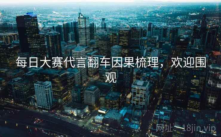 每日大赛代言翻车因果梳理,欢迎围观 每日大赛代言翻车因果梳理,欢迎围观