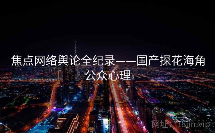焦点网络舆论全纪录——国产探花海角公众心理 焦点网络舆论全纪录——国产探花海角公众心理